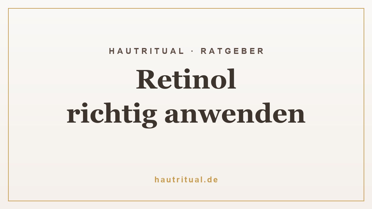 Retinol richtig anwenden: Einstieg ohne Reizungen